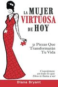 La Mujer Virtuosa de Hoy: 31 Piezas que Transformarán tu Vida