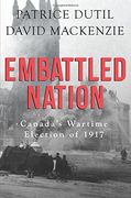 Embattled Nation: Canada's Wartime Election of 1917 (en Inglés)