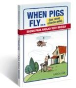 When Pigs Fly. Las Ranas Criarán Pelo (Larousse - Lengua Inglesa - Manuales Prácticos)