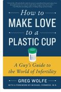 how to make love to a plastic cup,a guy´s guide to the world of infertility