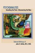 Psychoanalysis: Unveiling the Past Discovering the New:  Selected Papers of John S. Kafka