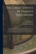 The Great Events by Famous Historians; a Comprehensive and Readable Account of the World's History, Emphasizing the More Important Events, and Present (en Inglés)