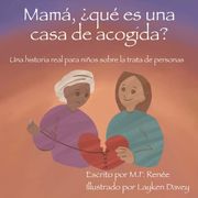 Mamá,¿ Qué es una Casa de Acogida?  Una Historia Real Para Niños Sobre la Trata de Personas