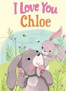 I Love you Chloe: A Personalized Book About Love for a Child (Gifts for Babies and Toddlers, Gifts for Birthdays)
