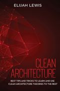 Clean Architecture: Best Tips and Tricks to Learn and use Clean Architecture Theories to the Best (en Inglés)