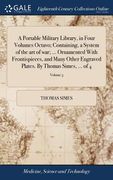A Portable Military Library, in Four Volumes Octavo; Containing, a System of the art of war; ... Ornamented With Frontispieces, and Many Other Engrave (en Inglés)