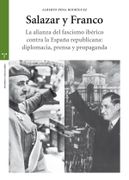 Salazar y Franco: La Alianza del Fascismo Ibérico Contra la España Republicana: Diplomacia, Prensa y Propaganda