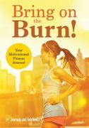 Bring on the Burn! Your Motivational Fitness Journal (en Inglés)