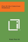 Pius XI on Christian Marriage (en Inglés)