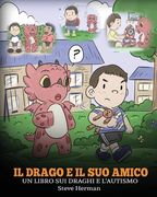 Il drago e il suo amico: (Dragon and His Friend) Un libro sui draghi e l'autismo. Una simpatica storia per bambini, per spiegare loro le basi d (en Italiano)