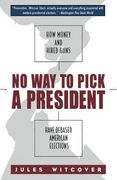 No Way to Pick a President: How Money and Hired Guns Have Debased American Elections (en Inglés)