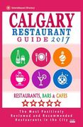 Calgary Restaurant Guide 2017: Best Rated Restaurants in Calgary, Canada - 500 restaurants, bars and cafés recommended for visitors, 2017 (en Inglés)