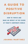 A Guide to Positive Disruption: How to Thrive and Make an Impact in the Churn of Today's Corporate World (en Inglés)