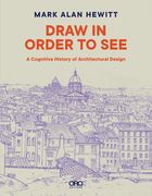Draw in Order to See: A Cognitive History of Architectural Design (en Inglés)