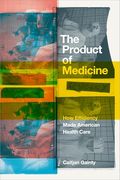 The Product of Medicine: How Efficiency Made American Health Care (en Inglés)