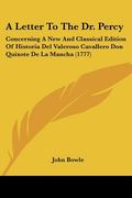 a letter to the dr. percy: concerning a new and classical edition of historia del valeroso cavallero don quixote de la mancha (1777) (en Inglés)