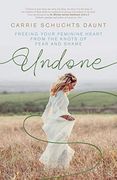 Undone: Freeing Your Feminine Heart From the Knots of Fear and Shame (en Inglés)