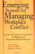 Emerging Systems for Managing Workplace Conflict: Lessons from American Corporations for Managers and Dispute Resolution Professionals (en Inglés)
