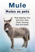 Mule. Mules as pets. Mule Keeping, Pros and Cons, Care, Costs, Housing, Diet and Health. (en Inglés)