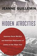 Hidden Atrocities: Japanese Germ Warfare and American Obstruction of Justice at the Tokyo Trial (a Nancy Bernkopf Tucker and Warren i. Cohen Book on American–East Asian Relations) (en Inglés)