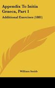 appendix to initia graeca, part 1: additional exercises (1881) (en Inglés)