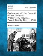 Ordinances of the Council of the Town of Woodstock, Virginia Passed Finally Dec. 4, 1906 (en Inglés)