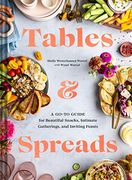 Tables and Spreads: A Go-To Guide for Beautiful Snacks Intimate Gatherings, and Inviting Feasts (en Inglés)