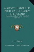 a short history of political economy in england: from adam smith to arnold toynbee (en Inglés)