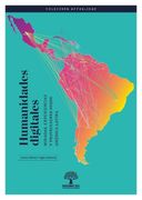 Humanidades digitales. Miradas, experiencias y proyecciones desde América Latina