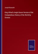 King Alfred's Anglo-Saxon Version of the Compendious History of the World by Orosius (en Inglés)