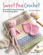 Sweet Pea Crochet: 20 Beautiful Baby Blankets & Matching Gifts