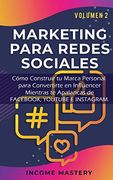 Marketing Para Redes Sociales: Como Construir tu Marca Personal Para Convertirte en Influencer Mientras te Apalancas de Fac, Youtube e Instagram Volumen 2