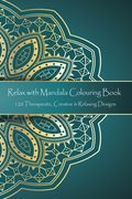 Relax with Mandala Colouring Book, 120 Therapeutic, Creative & Relaxing Designs: Adult Colouring Books Mandalas and Patterns Relaxing Colour Therapy S