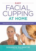 Easy Facial Cupping at Home: Your Simple Guide for Healthy, Rejuvenated Skin (en Inglés)