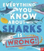 Everything You Know about Sharks Is Wrong! (en Inglés)