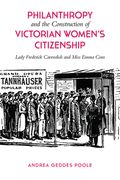 Philanthropy and the Construction of Victorian Women's Citizenship: Lady Frederick Cavendish and Miss Emma Cons