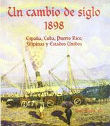un cambio de siglo : 1898 : españa, cuba, puerto rico, filipinas y estados unidos