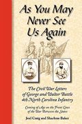 as you may never see us again: the civil war letters of george and walter battle, 4th north carolina infantry, coming of age on the front lines of th (en Inglés)