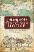 Medfield's Dwight-Derby House: A Story of Love & Persistence (en Inglés)