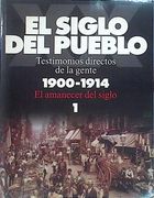 El Siglo del Pueblo Testimonios Directos de la Gente 1 1900 1914 el Amanecer del Siglo,
