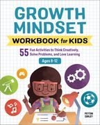 Growth Mindset Workbook for Kids: 55 fun Activities to Think Creatively, Solve Problems, and Love Learning