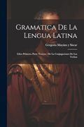 Gramatica de la Lengua Latina: Libro Primero, Parte Tercera: De la Conjugaciones de los Verbos
