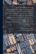 A Short History of Bookbinding and a Glossary of Styles and Terms Used in Binding, With a Brief Account of the Celebrated Binders and Patrons of Bookb (en Inglés)