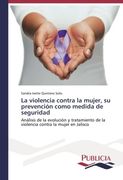 La Violencia Contra la Mujer, su Prevención Como Medida de Seguridad: Análisis de la Evolución y Tratamiento de la Violencia Contra la Mujer en Jalisco (in Spanish)
