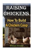 Raising Chickens: How To Build A Chicken Coop (en Inglés)