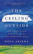 The Ceiling Outside: The Science and Experience of the Disrupted Mind