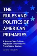The Rules and Politics of American Primaries: A State-By-State Guide to Republican and Democratic Primaries and Caucuses
