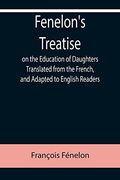 Fenelon's Treatise on the Education of Daughters Translated From the French; And Adapted to English Readers