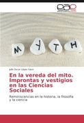 En la Vereda del Mito. Improntas y Vestigios en las Ciencias Sociales: Reminiscencias en la Historia, la Filosofía y la Ciencia