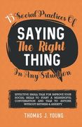 15 Social Practices of Saying the Right Thing in any Situation: Effective Small Talk for Improve Your Social Skills to Start a meaningful Conversation (en Inglés)